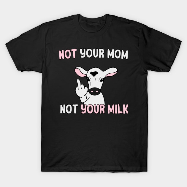 Not your mom, not your milk (white text) T-Shirt by Danielle